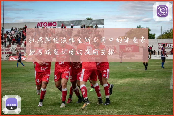 托尼阿伦谈帕金斯合同中的体重条款与减重训练的提前安排